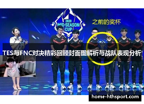TES与FNC对决精彩回顾封面图解析与战队表现分析